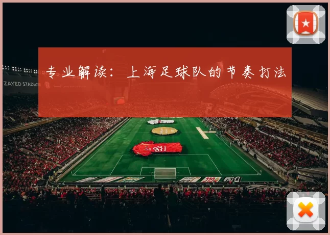 专业解读：上海足球队的节奏打法