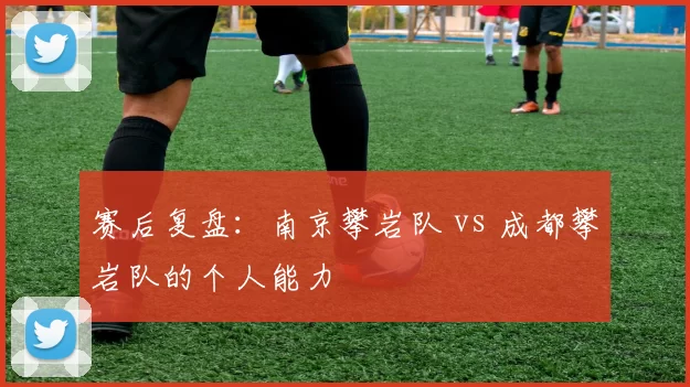 赛后复盘：南京攀岩队 vs 成都攀岩队的个人能力